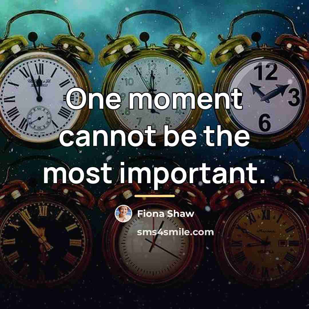 “One moment cannot be the most important.…” quote by Fiona Shaw