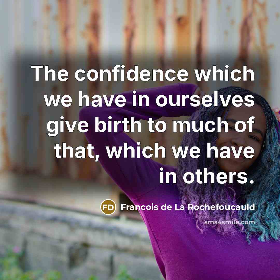 “The confidence which we have in ourselves give birth to…” quote by Francois de La Rochefoucauld