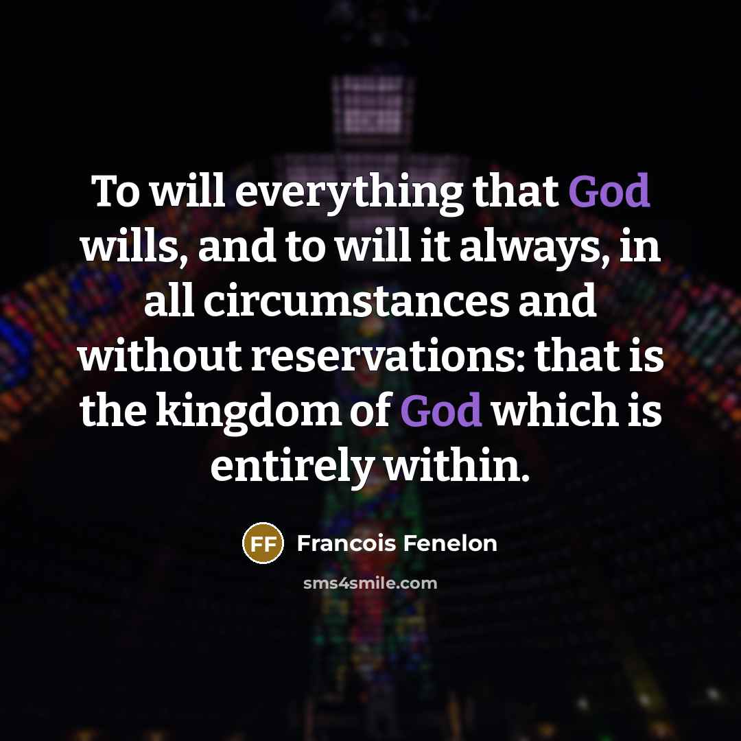 “To will everything that God wills, and to will it…” quote by Francois Fenelon