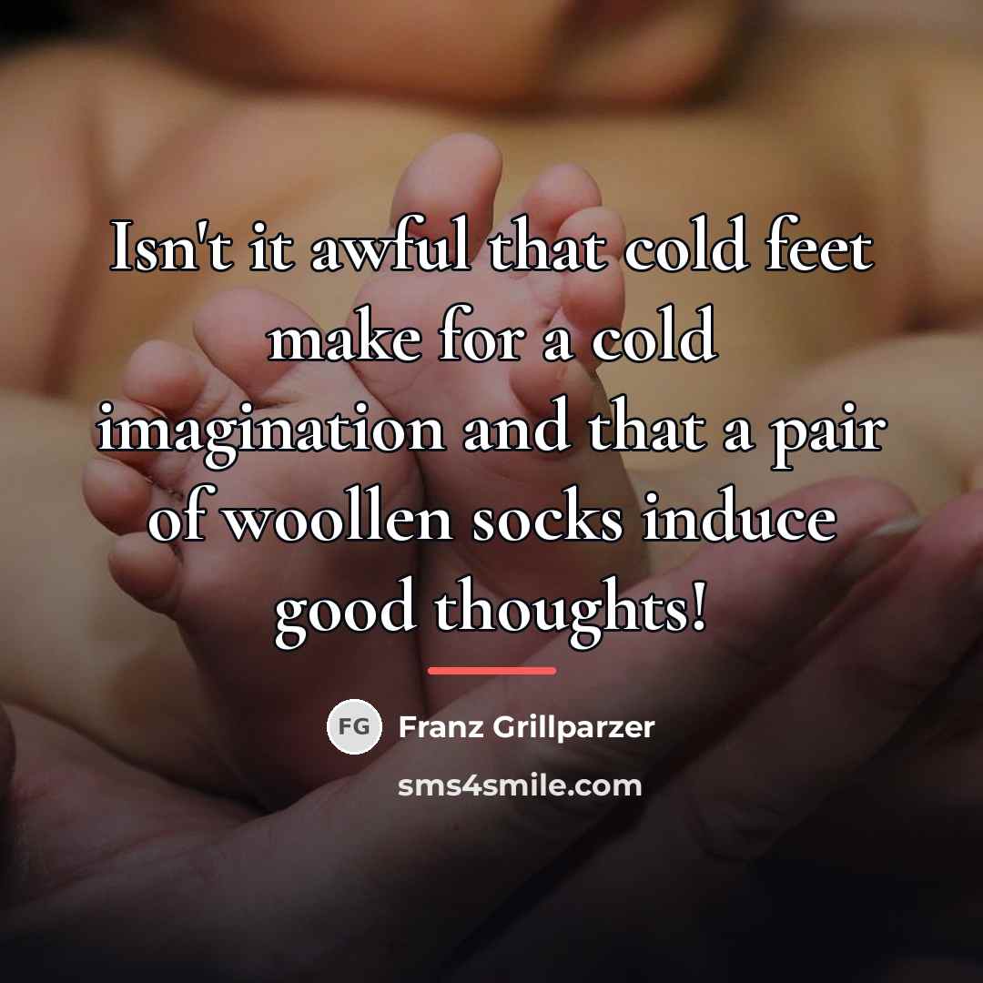 “Isn't it awful that cold feet make for a cold…” quote by Franz Grillparzer