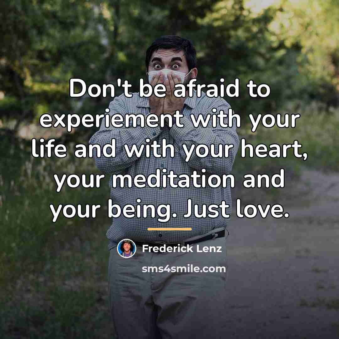“Don't be afraid to experiement with your life and with…” quote by Frederick Lenz
