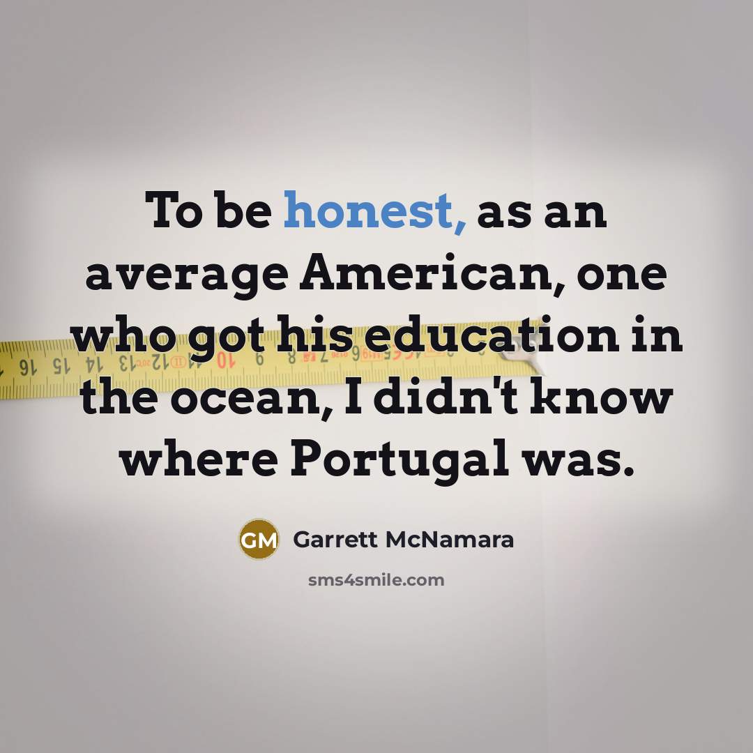 “To be honest, as an average American, one who got…” quote by Garrett McNamara