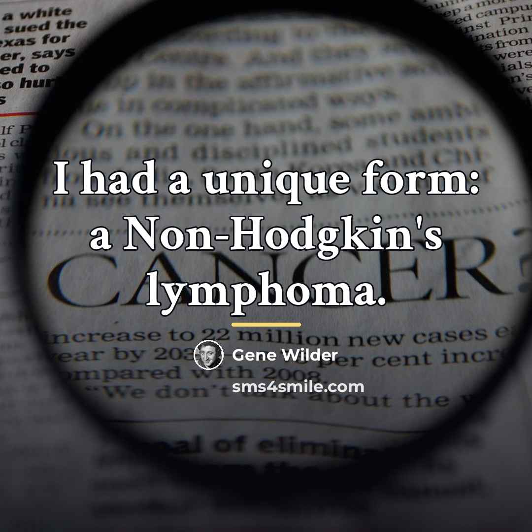 “I had a unique form: a Non-Hodgkin's lymphoma.…” quote by Gene Wilder
