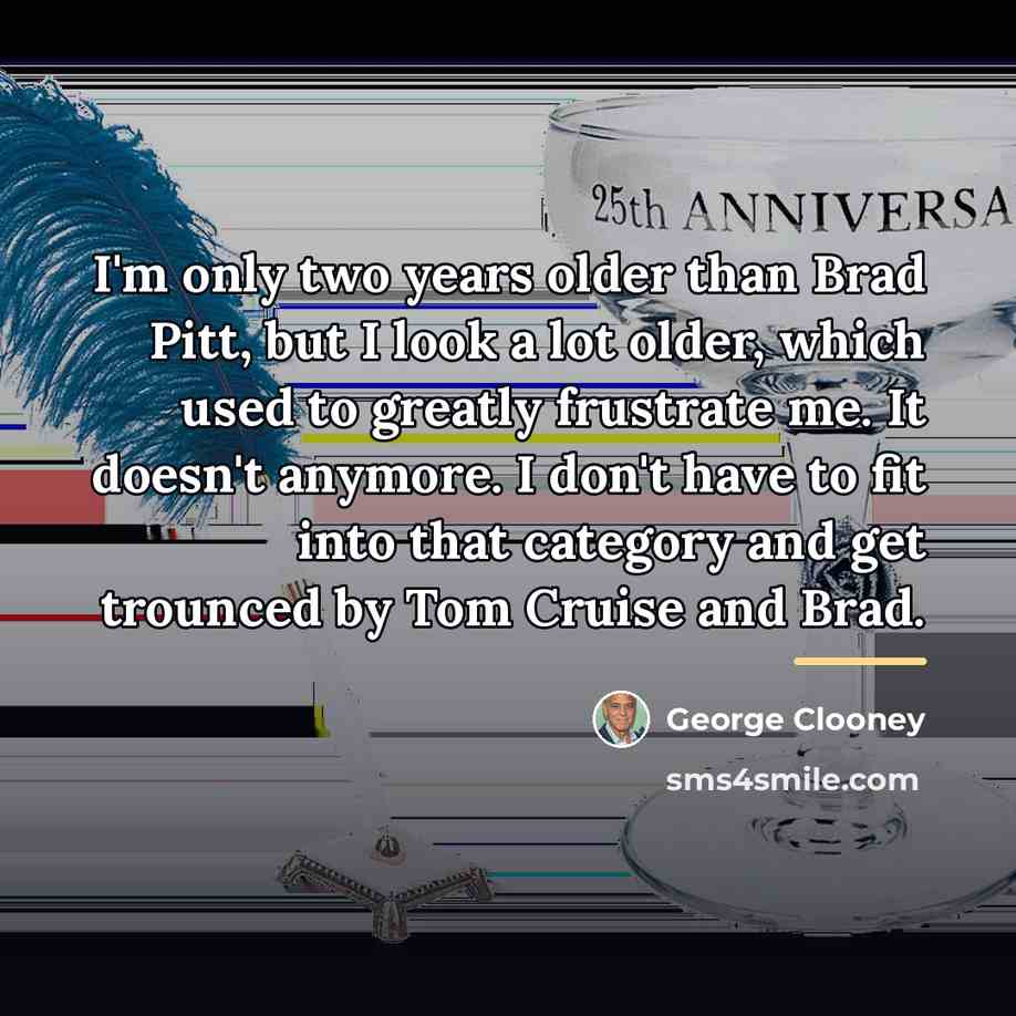 “I'm only two years older than Brad Pitt, but I…” quote by George Clooney