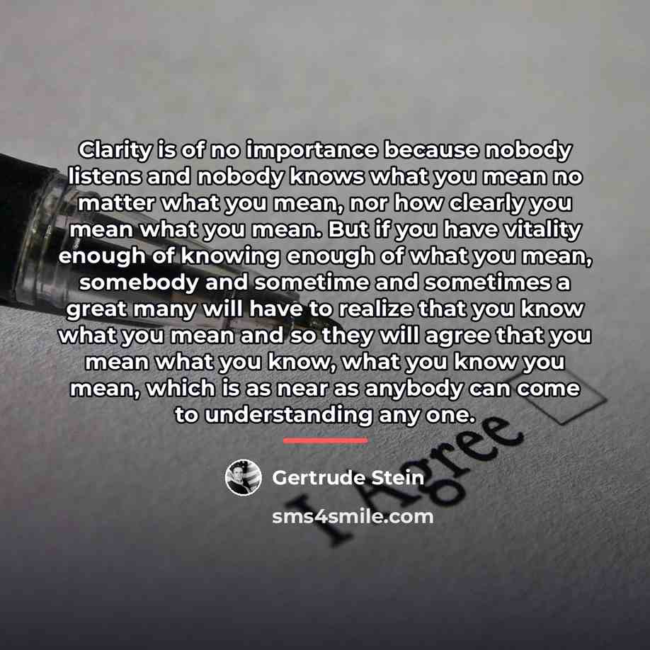 “Clarity is of no importance because nobody listens and nobody…” quote by Gertrude Stein