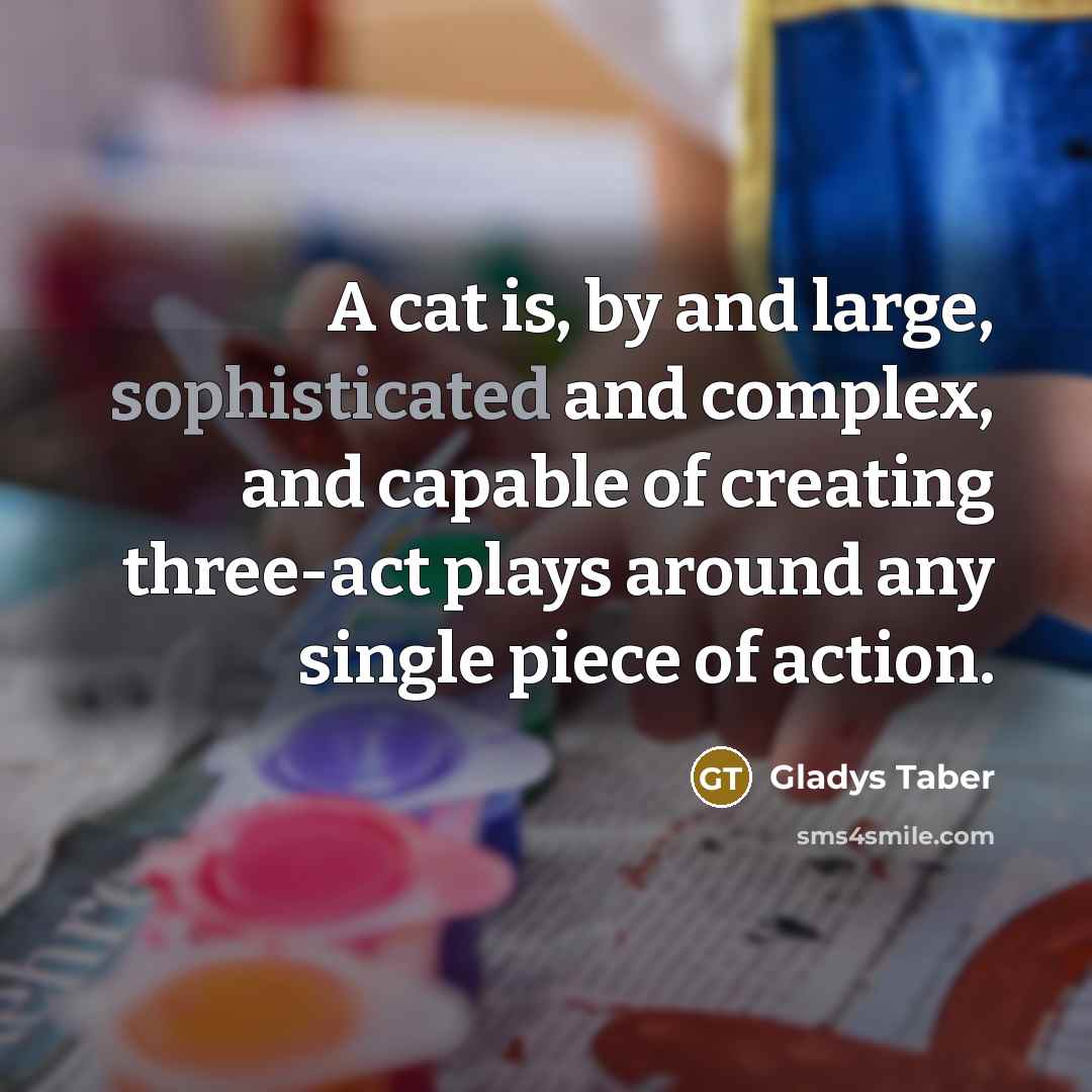 “A cat is, by and large, sophisticated and complex, and…” quote by Gladys Taber