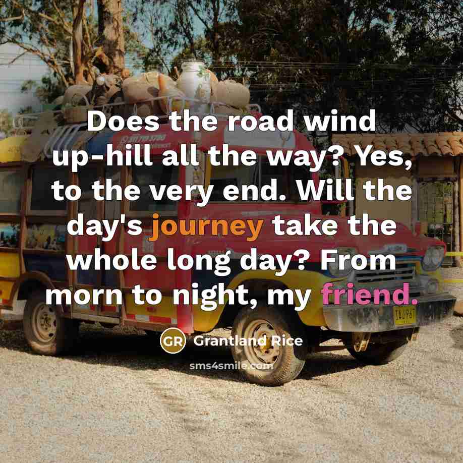 “Does the road wind up-hill all the way? Yes, to…” quote by Grantland Rice