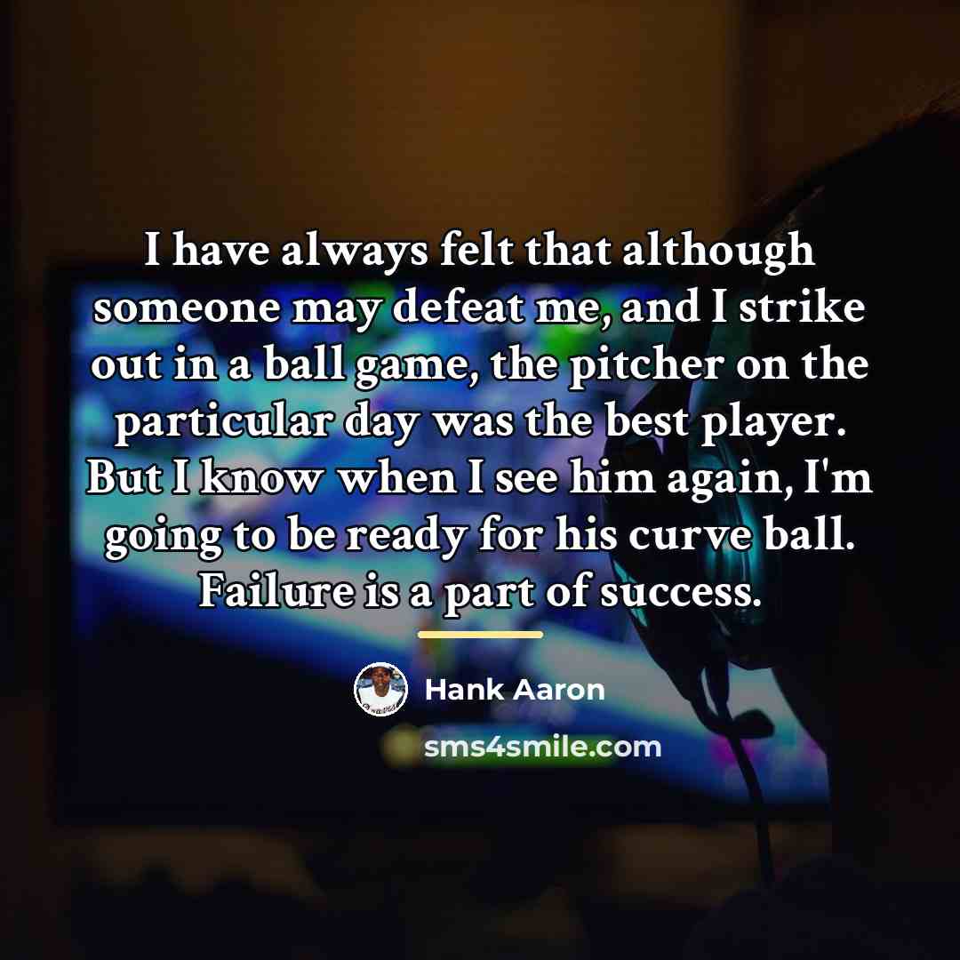 “I have always felt that although someone may defeat me,…” quote by Hank Aaron