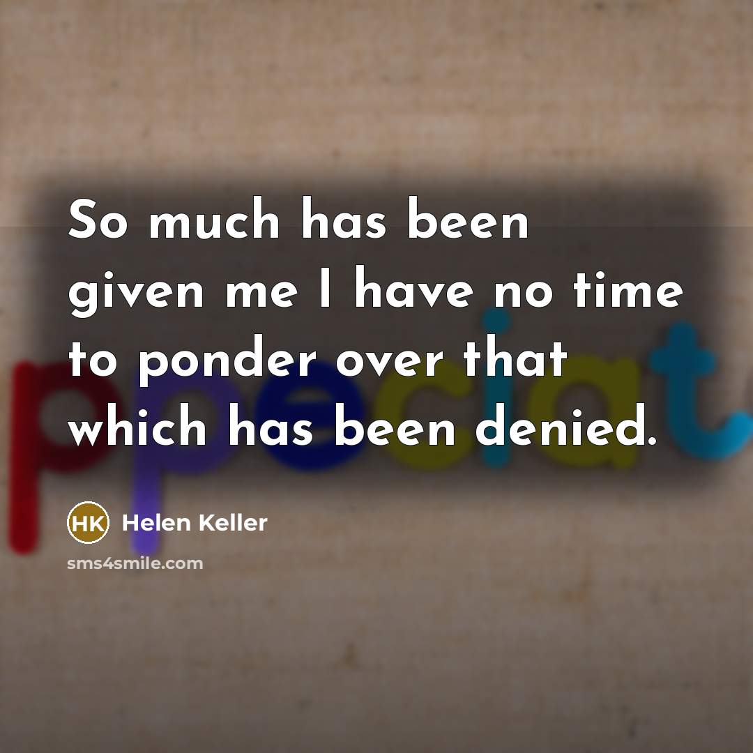 “So much has been given me I have no time…” quote by Helen Keller