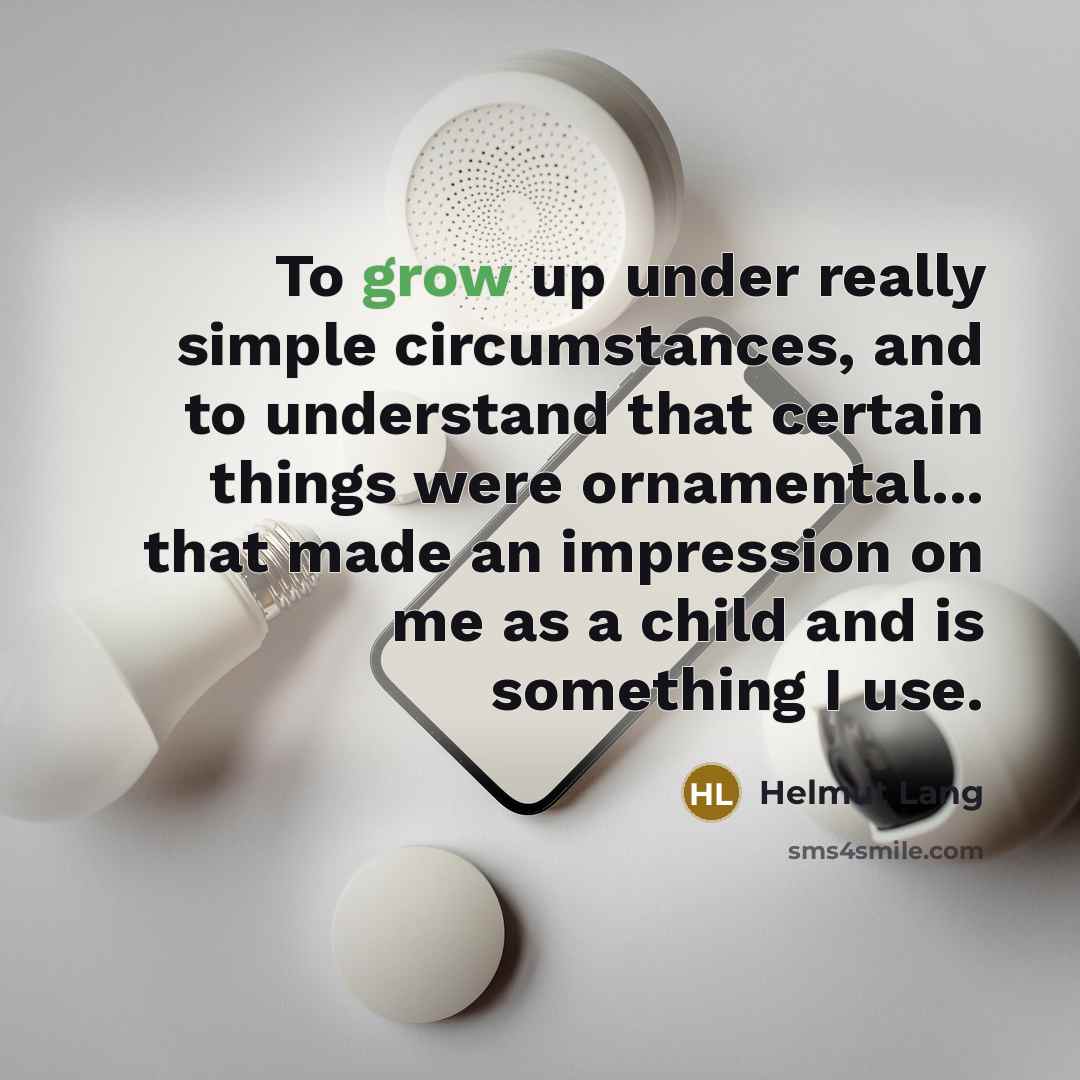 “To grow up under really simple circumstances, and to understand…” quote by Helmut Lang