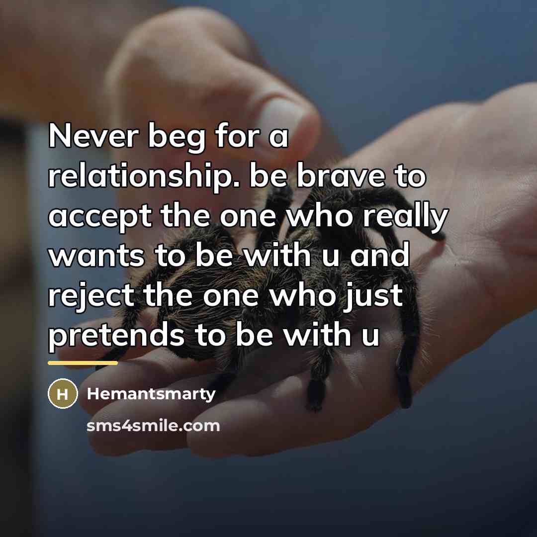 “Never beg for a relationship. be brave to accept the…” quote by Hemantsmarty