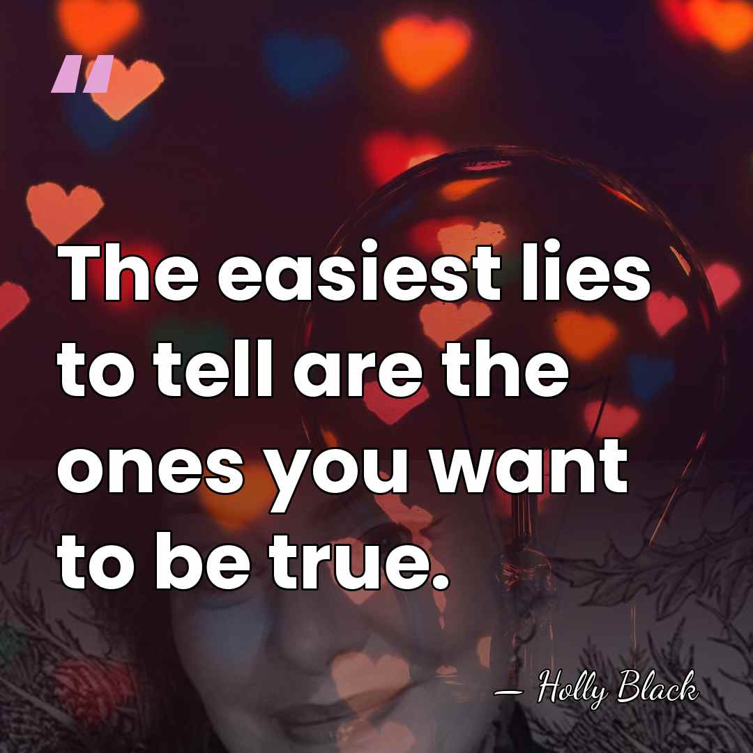 The easiest lies to tell are the ones you want to be&hellip; - Holly Black
