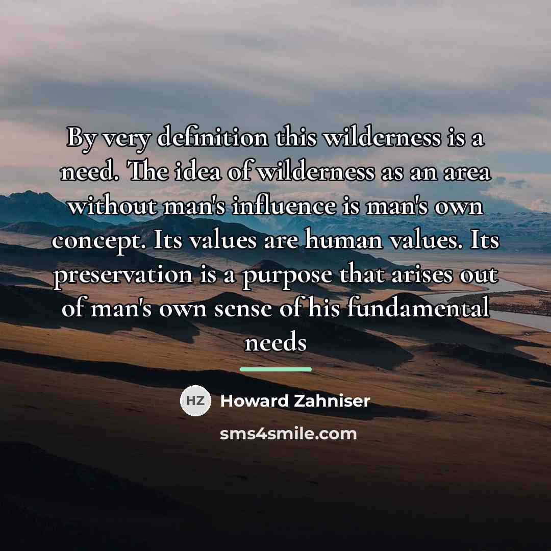 “By very definition this wilderness is a need. The idea…” quote by Howard Zahniser
