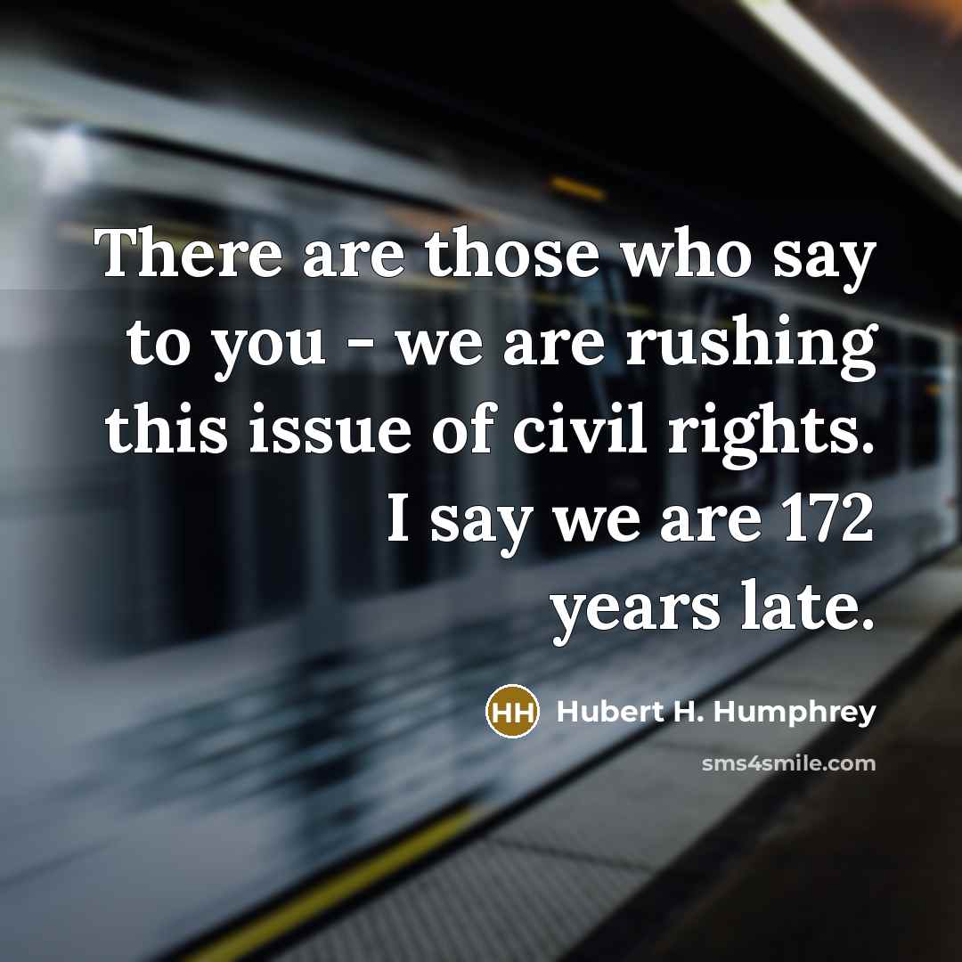 “There are those who say to you - we are…” quote by Hubert H. Humphrey