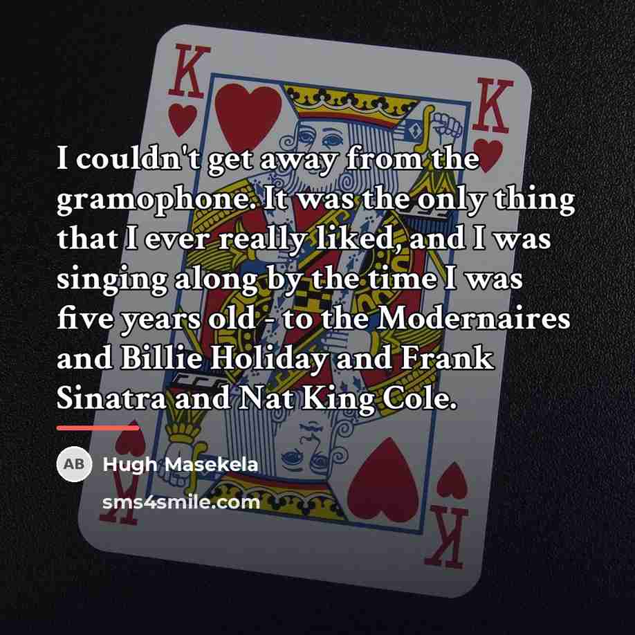 “I couldn't get away from the gramophone. It was the…” quote by Hugh Masekela