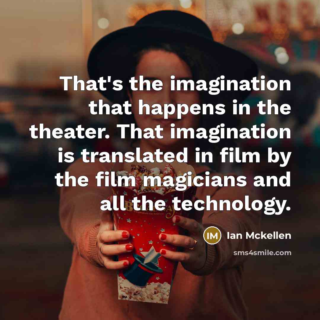 “That's the imagination that happens in the theater. That imagination…” quote by Ian Mckellen