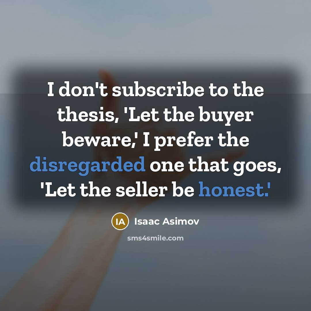 “I don't subscribe to the thesis, 'Let the buyer beware,'…” quote by Isaac Asimov