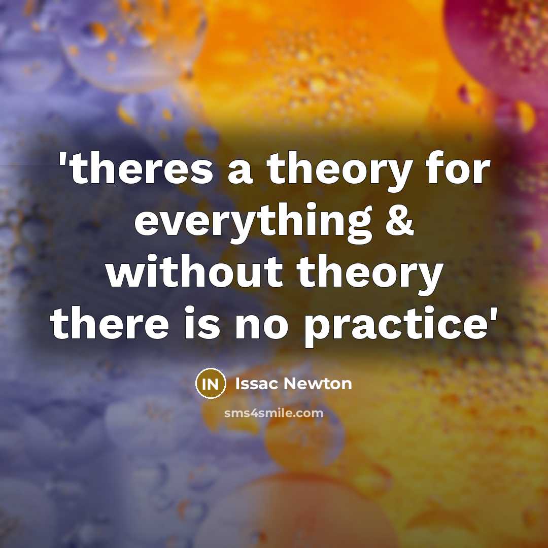 “'theres a theory for everything & without theory there is…” quote by Issac Newton