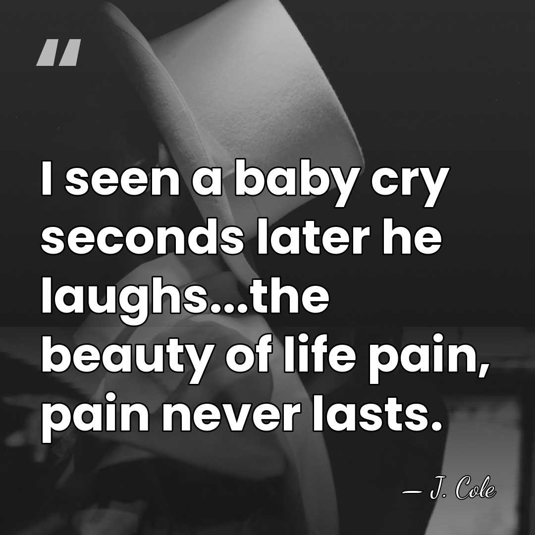 I seen a baby cry seconds later he laughs...the beauty of life&hellip; - J. Cole