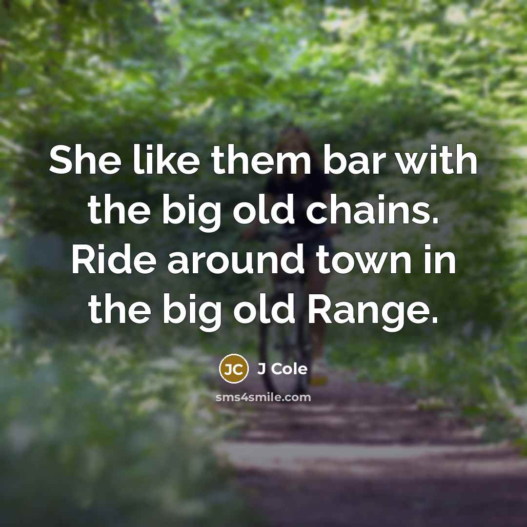 “She like them bar with the big old chains. Ride…” quote by J Cole