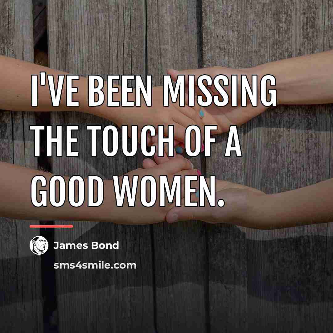 “I've been missing the touch of a good women.…” quote by James Bond