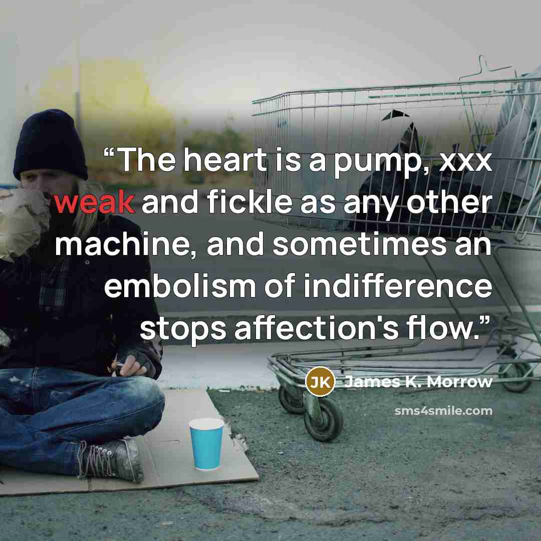 “The heart is a pump, xxx weak and fickle as any other machine, and sometimes an embolism of indifference stops affection's flow.” quote by James K. Morrow