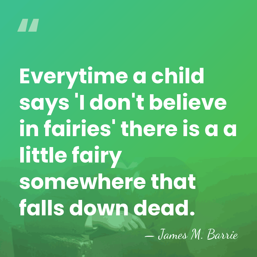 Everytime a child says 'I don't believe in fairies' there is a&hellip; - James M. Barrie