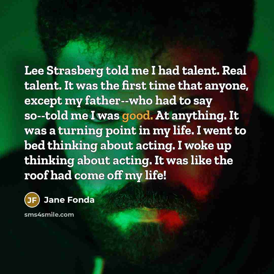 “Lee Strasberg told me I had talent. Real talent. It…” quote by Jane Fonda