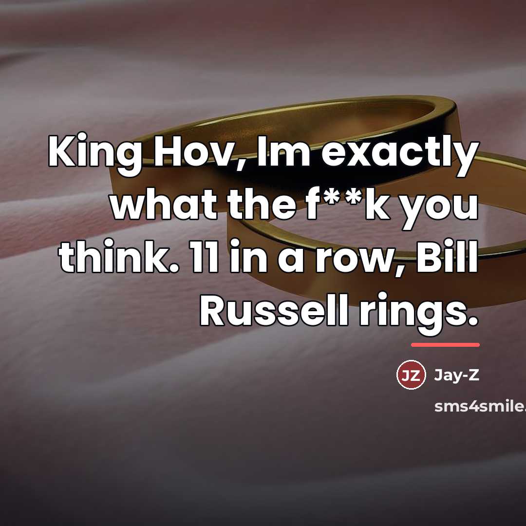 “King Hov, Im exactly what the f**k you think. 11…” quote by Jay-Z