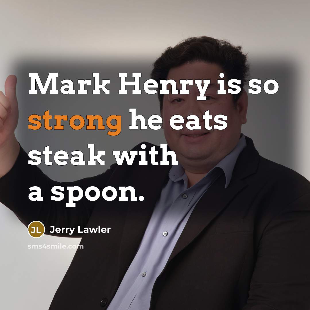 “Mark Henry is so strong he eats steak with a…” quote by Jerry Lawler