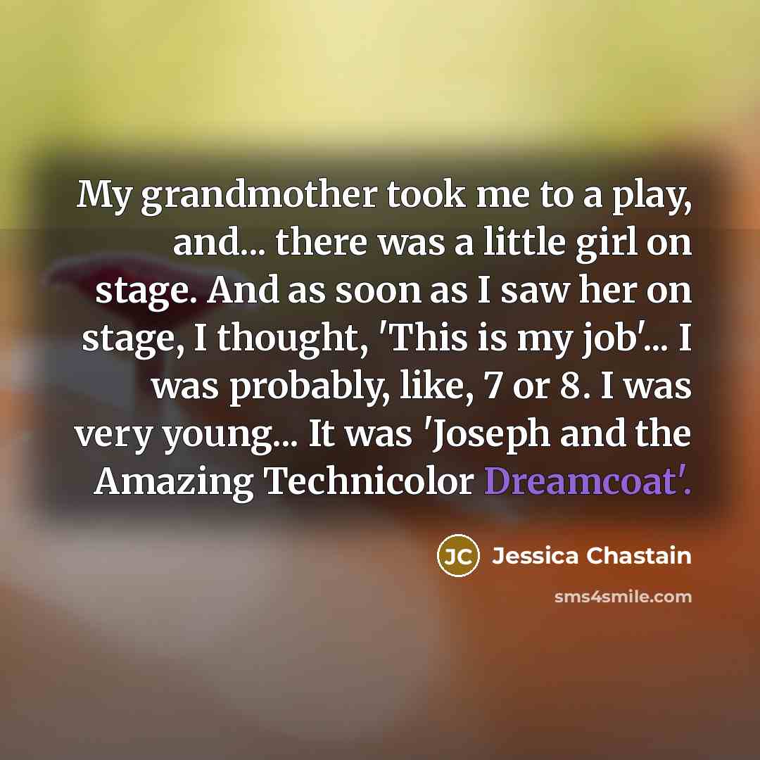 “My grandmother took me to a play, and... there was…” quote by Jessica Chastain