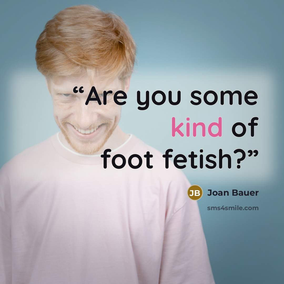 “Are you some kind of foot fetish?” quote by Joan Bauer