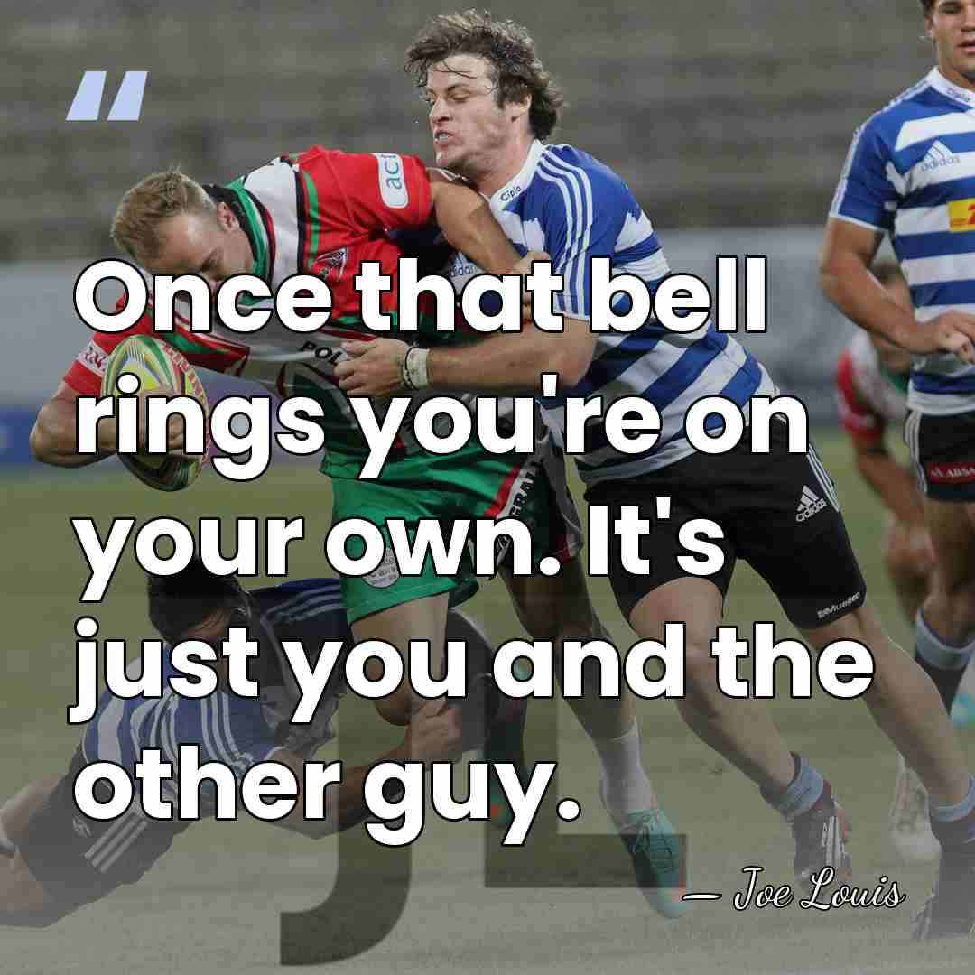 Once that bell rings you're on your own. It's just you and&hellip; - Joe Louis