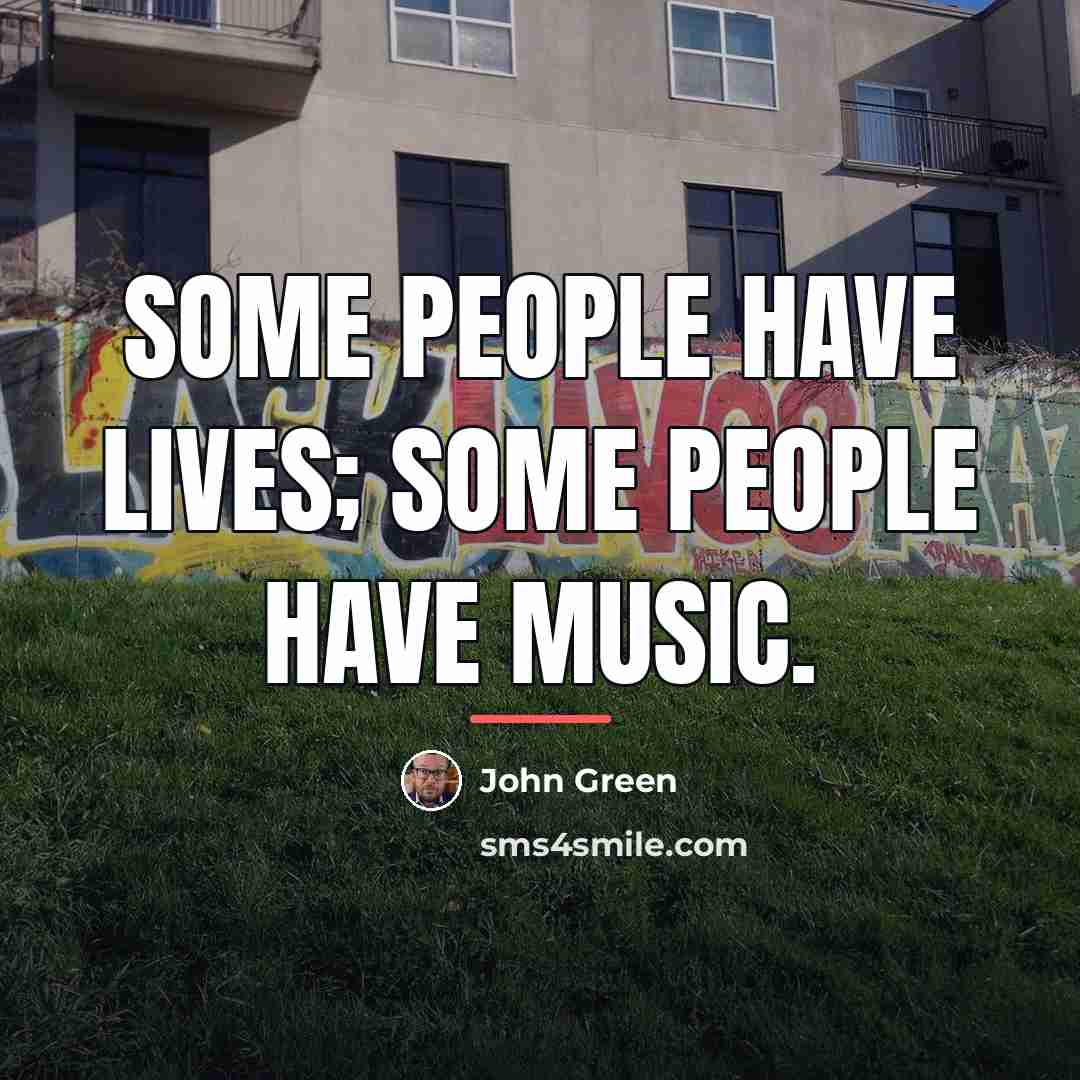 “Some people have lives; some people have music.…” quote by John Green