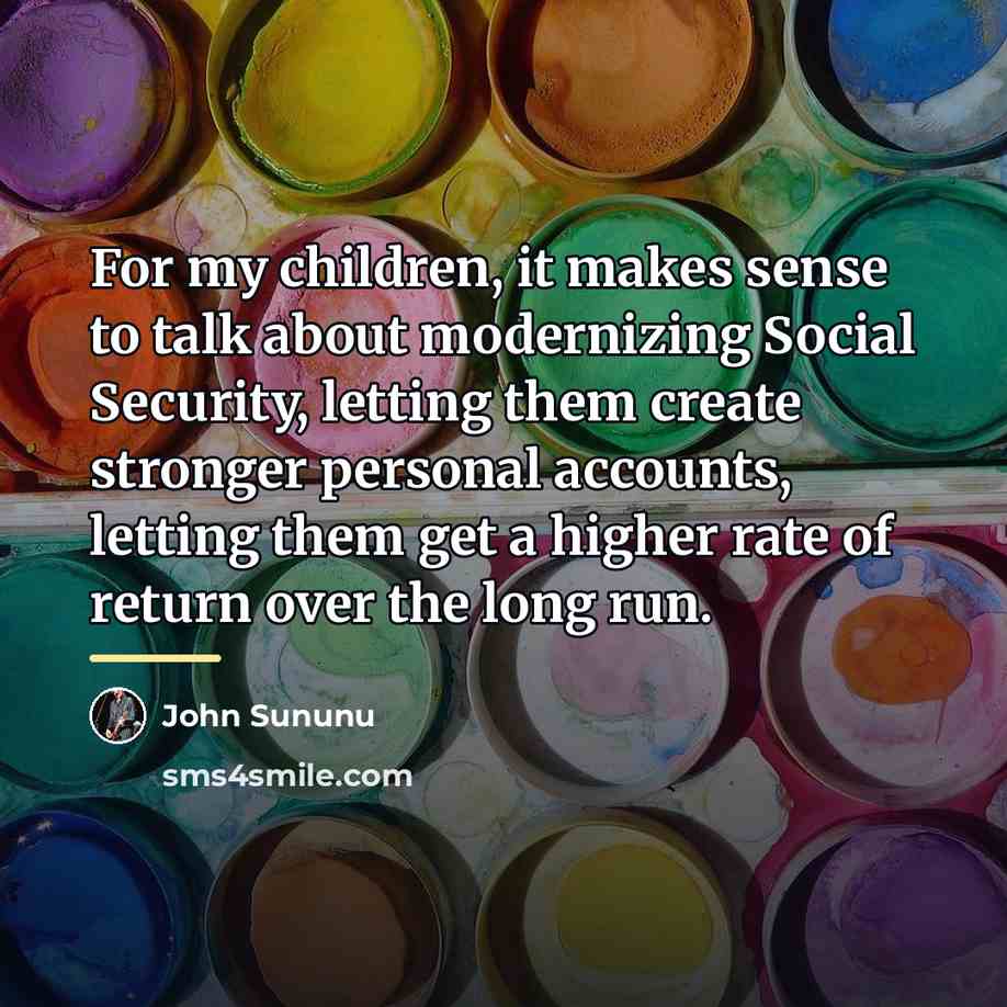 “For my children, it makes sense to talk about modernizing…” quote by John Sununu