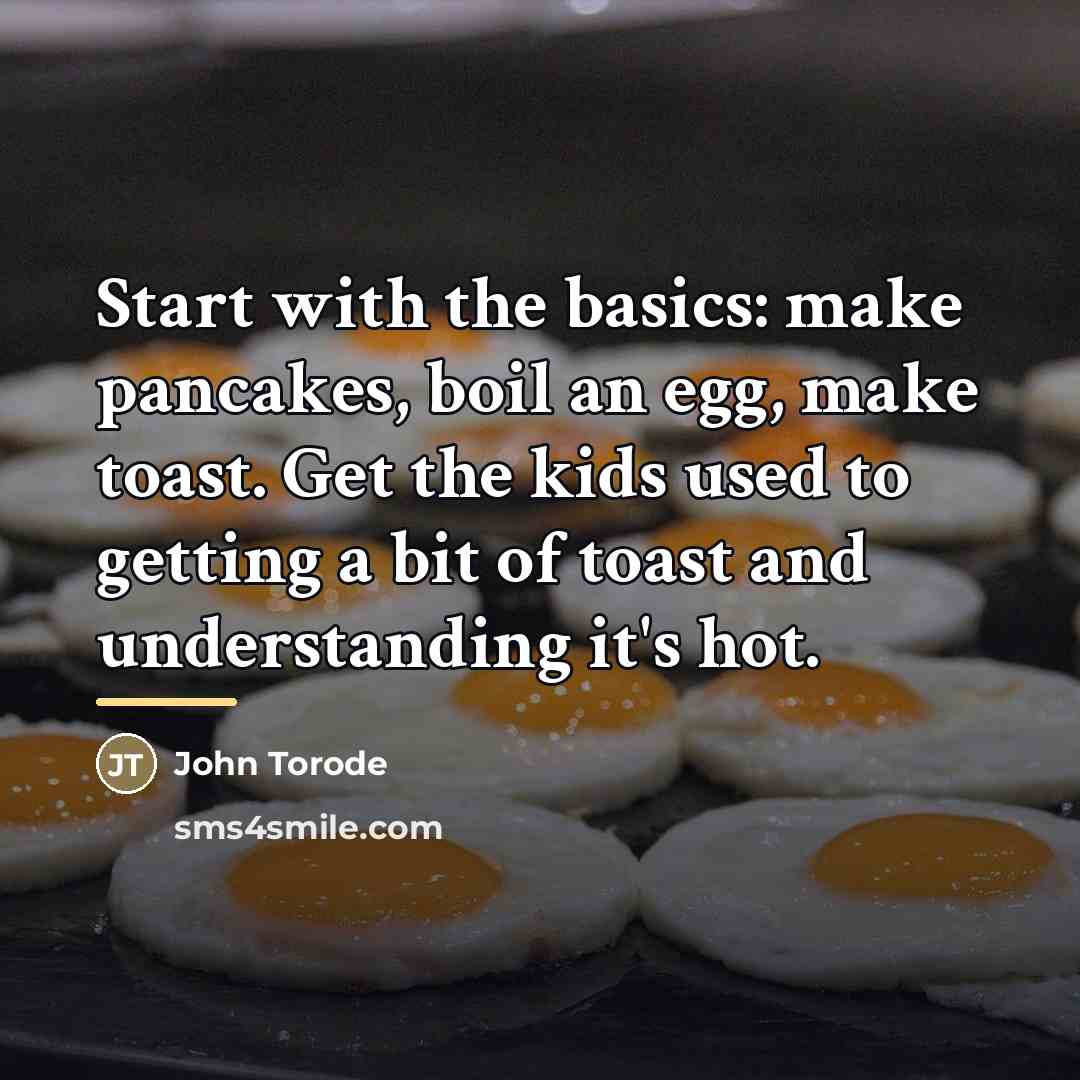 “Start with the basics: make pancakes, boil an egg, make…” quote by John Torode
