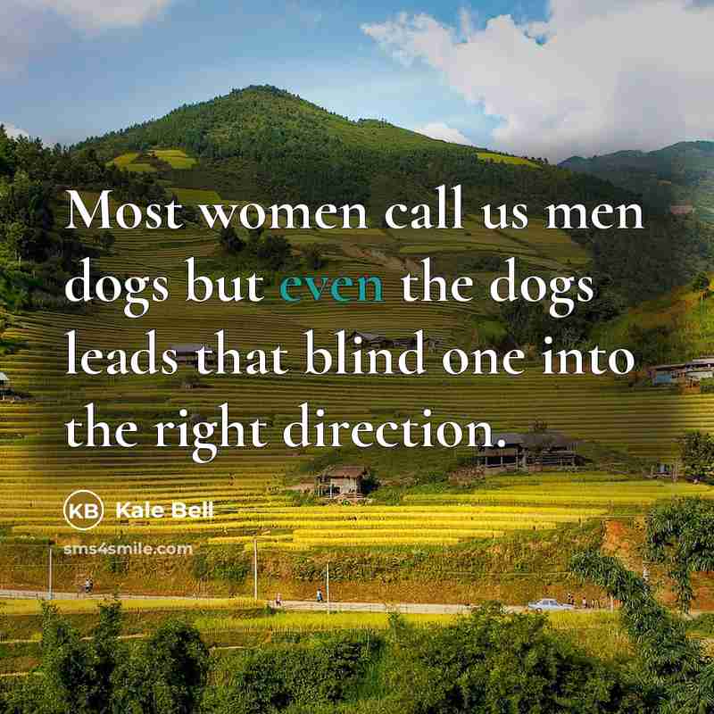 “Most women call us men dogs but even the dogs…” quote by Kale Bell