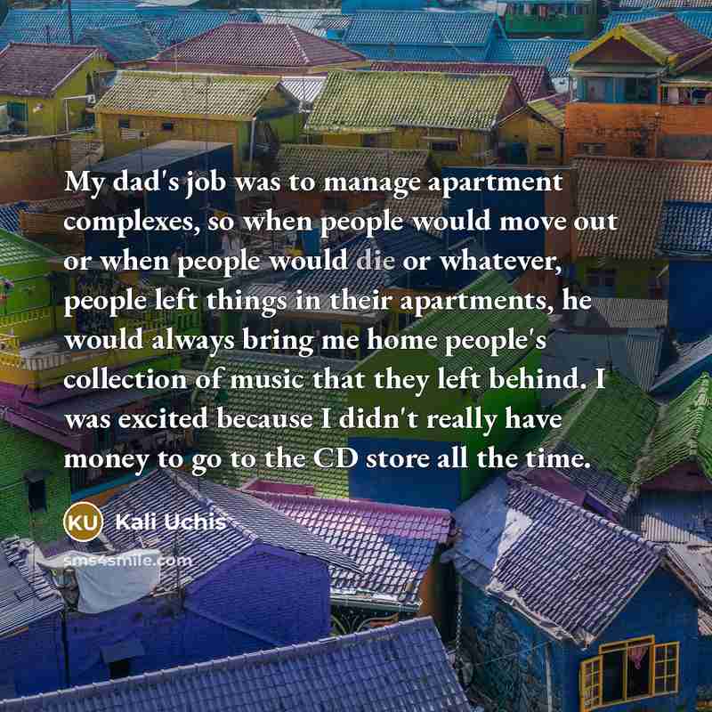 “My dad's job was to manage apartment complexes, so when…” quote by Kali Uchis