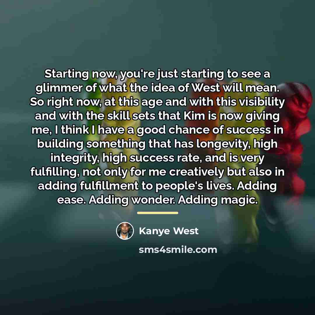 “Starting now, you're just starting to see a glimmer of…” quote by Kanye West