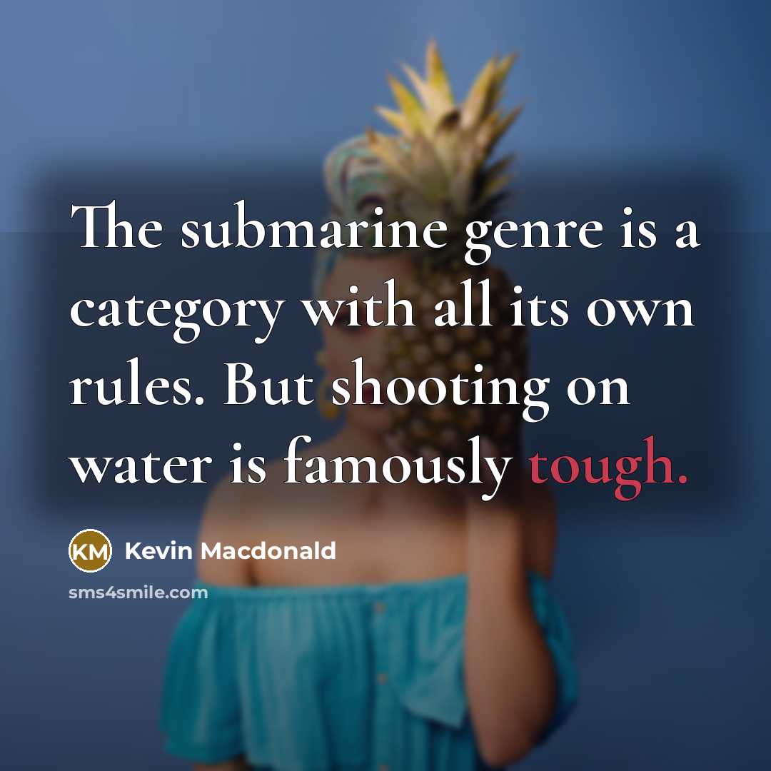 “The submarine genre is a category with all its own…” quote by Kevin Macdonald