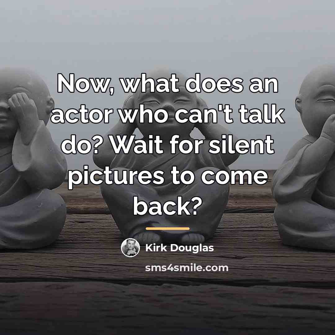 “Now, what does an actor who can't talk do? Wait…” quote by Kirk Douglas