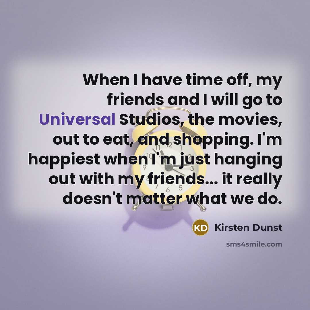 “When I have time off, my friends and I will…” quote by Kirsten Dunst