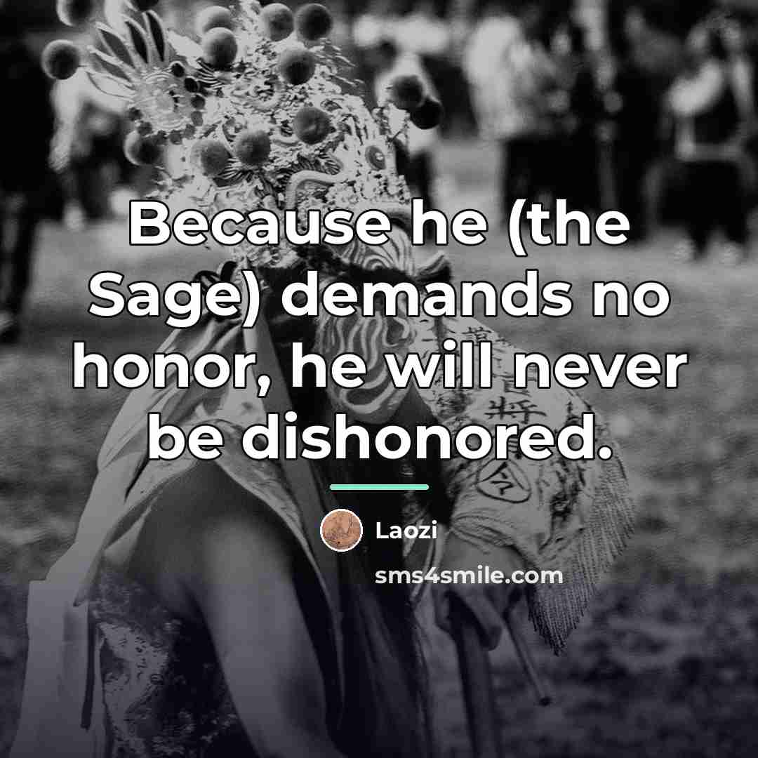 “Because he (the Sage) demands no honor, he will never…” quote by Laozi