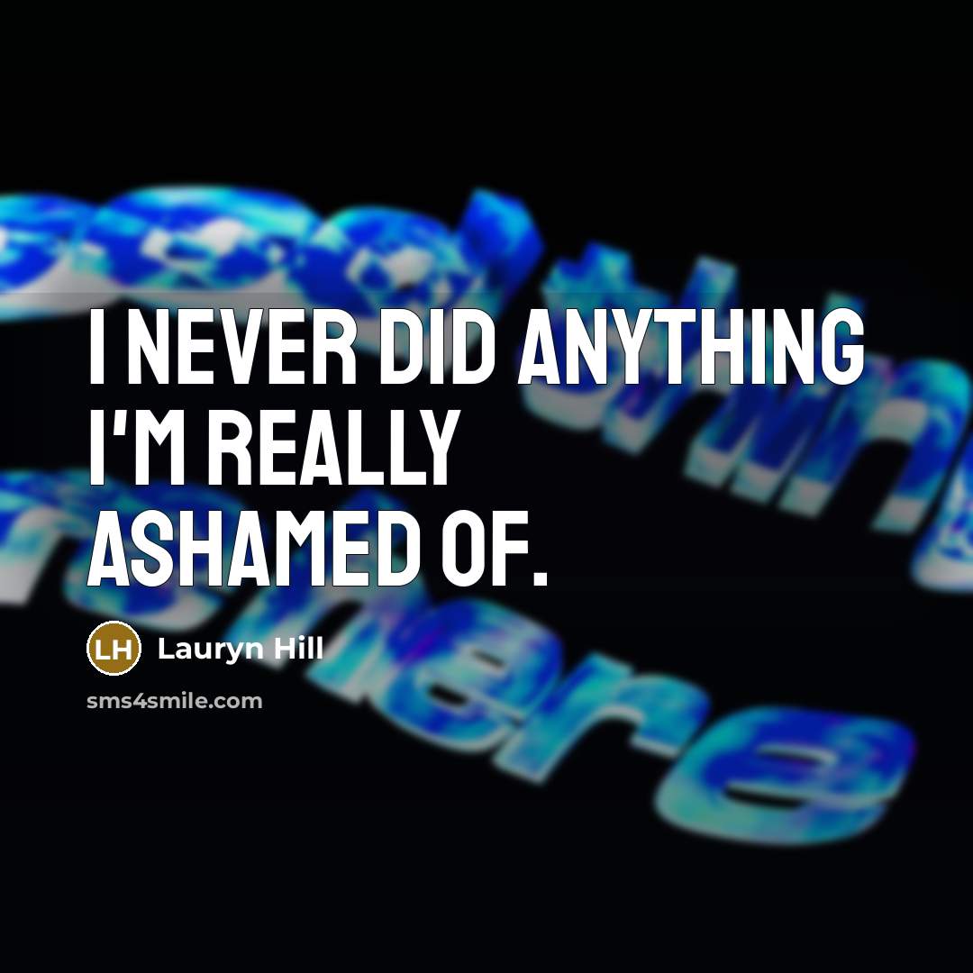 “I never did anything I'm really ashamed of.…” quote by Lauryn Hill