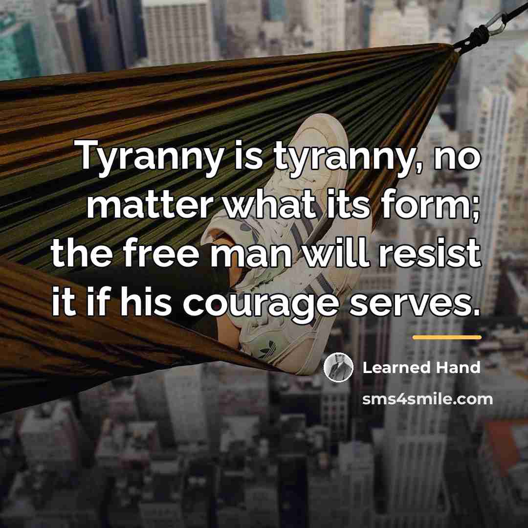 “Tyranny is tyranny, no matter what its form; the free…” quote by Learned Hand