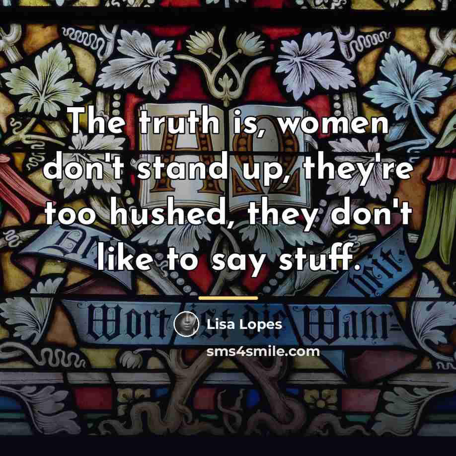 “The truth is, women don't stand up, they're too hushed,…” quote by Lisa Lopes