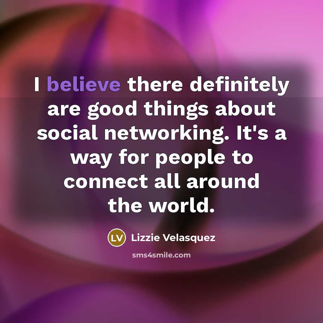 “I believe there definitely are good things about social networking.…” quote by Lizzie Velasquez