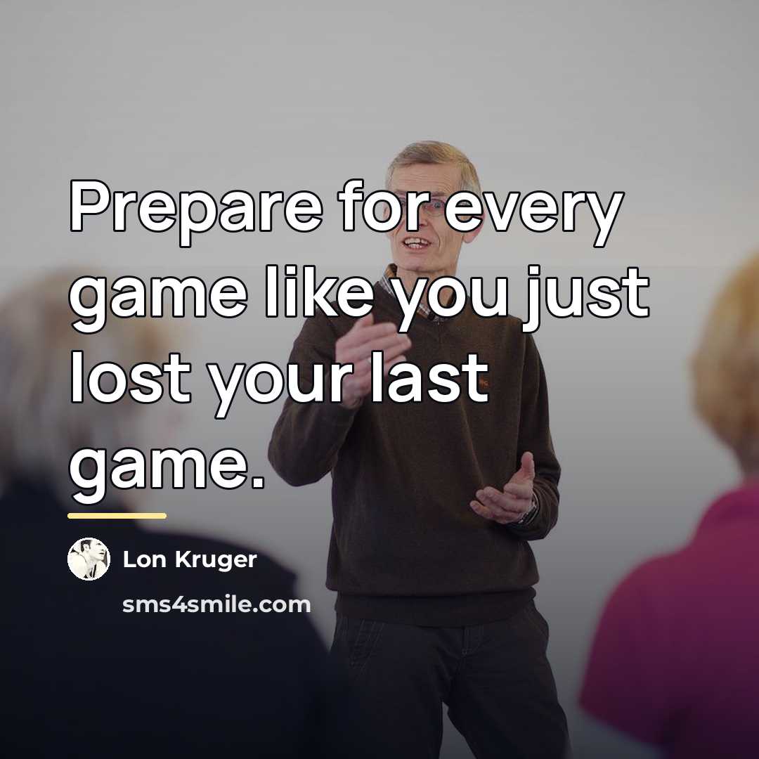 “Prepare for every game like you just lost your last…” quote by Lon Kruger