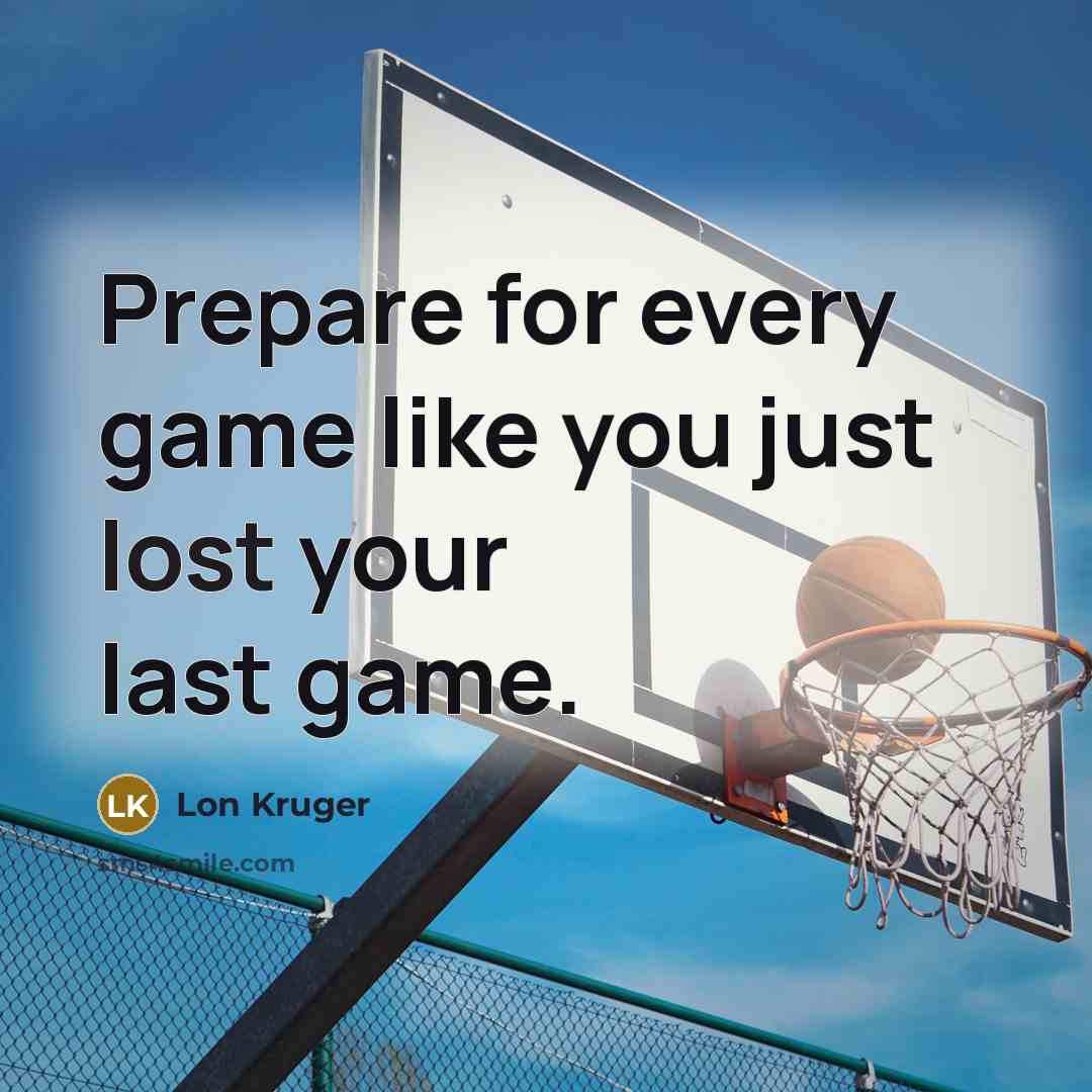 “Prepare for every game like you just lost your last game.” quote by Lon Kruger