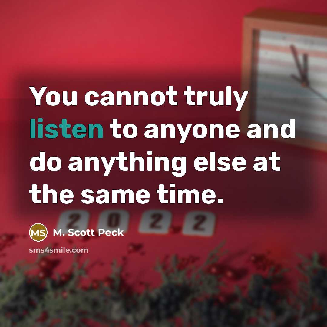 “You cannot truly listen to anyone and do anything else…” quote by M. Scott Peck